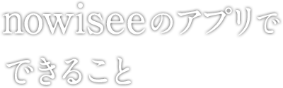 nowiseeのアプリでできること